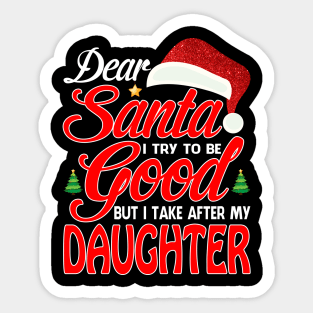 Dear Santa I Tried To Be Good But I Take After My DAUGHTER T-Shirt Sticker